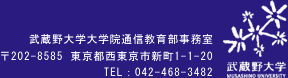 武蔵野大学大学院 通信教育部事務室 〒202-8585　東京都西東京市新町1-1-20 TEL：042-468-3482
